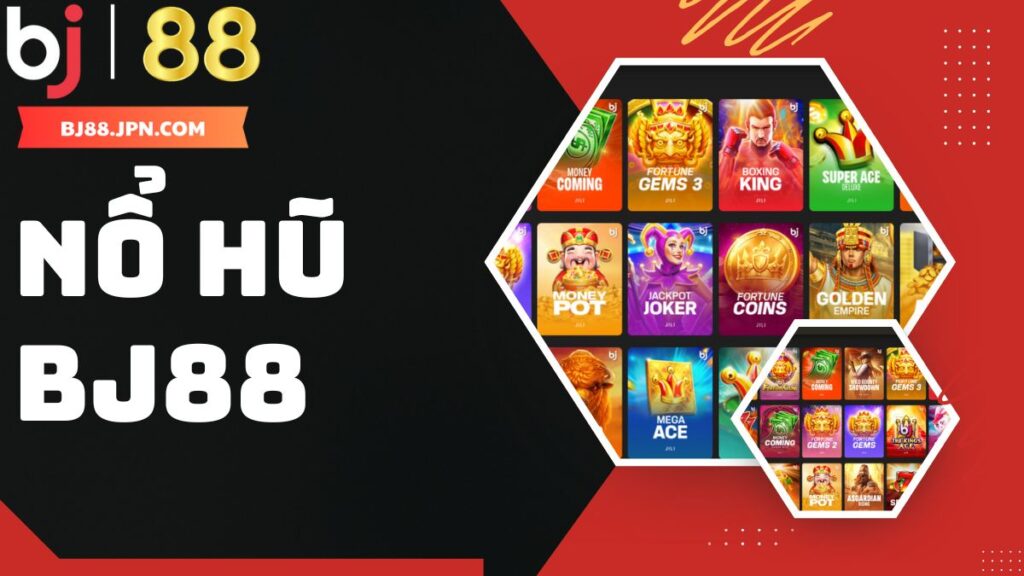 Khám phá nổ hũ đổi thưởng BJ88 - Bí quyết thắng lớn 1 Sảnh nổ hũ đổi thưởng BJ88