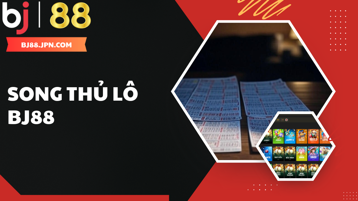 Song thủ lô BJ88 – Chiến thuật hiệu quả cho người chơi đề cao tỷ lệ thắng ổn định 1 Song thủ lô là gì và vì sao được yêu thích?