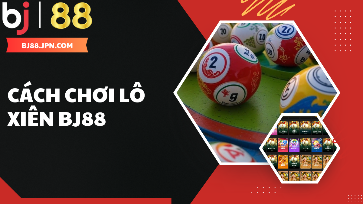 Cách chơi lô xiên BJ88 - Hướng dẫn và cách tính tiền chuẩn xác