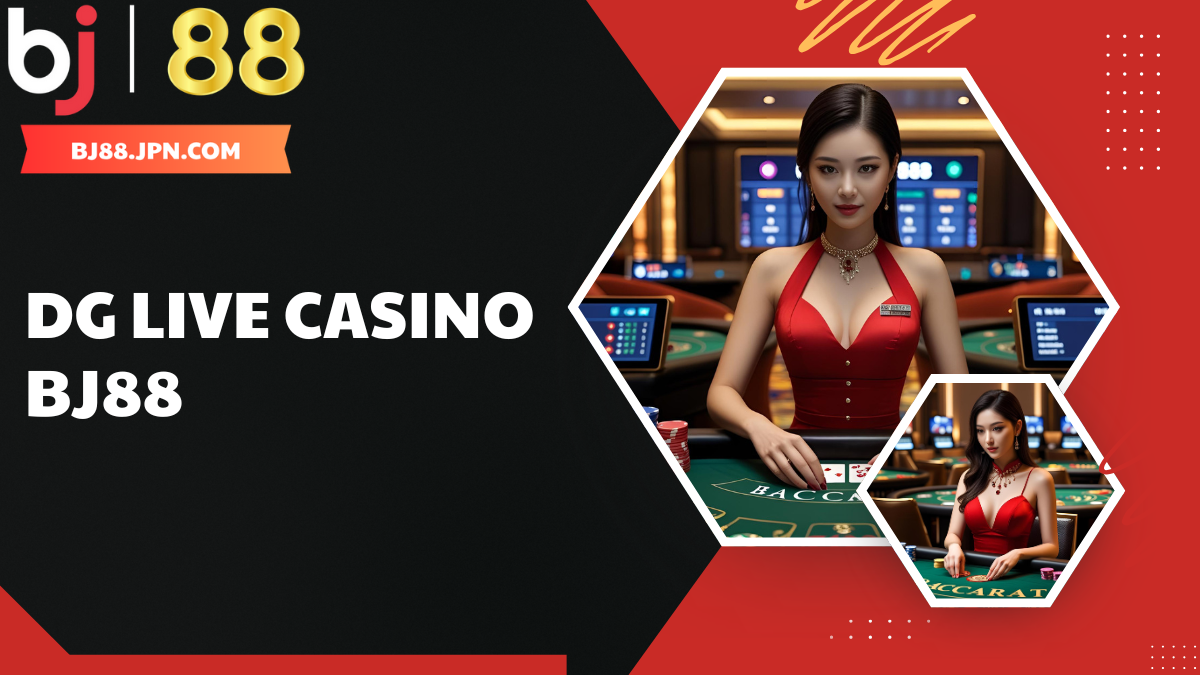 DG Live Casino BJ88 – Trải nghiệm sòng bài trực tuyến đỉnh cao